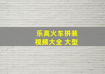 乐高火车拼装视频大全 大型